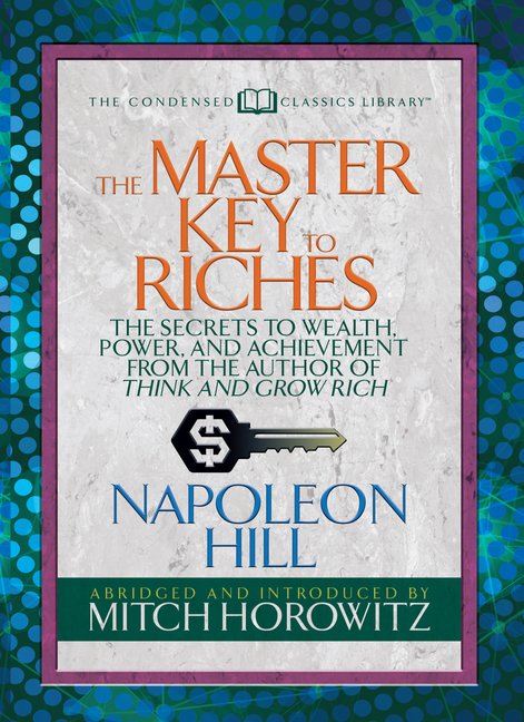 Master Key to Riches (Condensed Classics): The Secrets to Wealth, Power, and Achievement from the Au