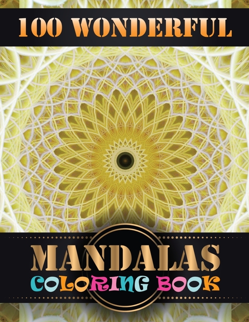  100 Wonderful Mandalas Coloring Book: Stress Relieving Designs for Fun, Calm, Relaxation, Meditation, Happiness and Relief & Art Color Therapy