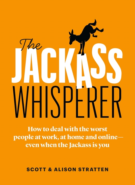 The Jackass Whisperer: How to Deal with the Worst People at Work, at Home and Online--Even When the Jackass Is You