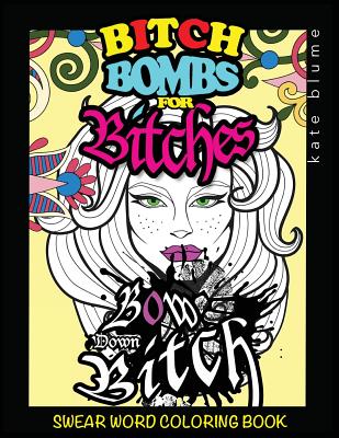  Swear Word Coloring Book: Bitch-Bombs For Bitches