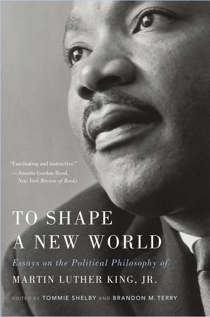 To Shape a New World: Essays on the Political Philosophy of Martin Luther King, Jr.