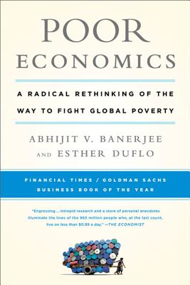 Poor Economics A Radical Rethinking of the Way to Fight Global Poverty