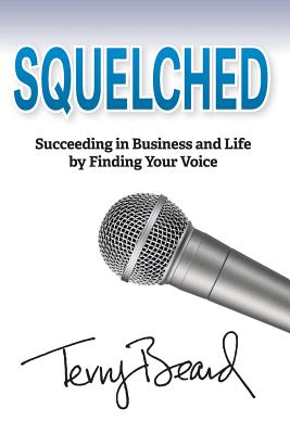 Squelched: Succeeding in Business and Life by Finding Your Voice