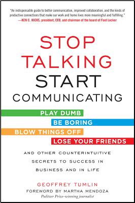 Stop Talking, Start Communicating: Counterintuitive Secrets to Success in Business and in Life, with
