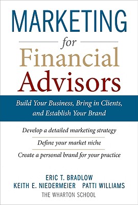  Marketing for Financial Advisors: Build Your Business by Establishing Your Brand, Knowing Your Clients and Creating a Marketing Plan