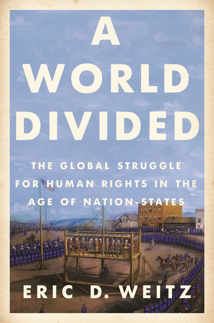 World Divided The Global Struggle for Human Rights in the Age of Nation-States