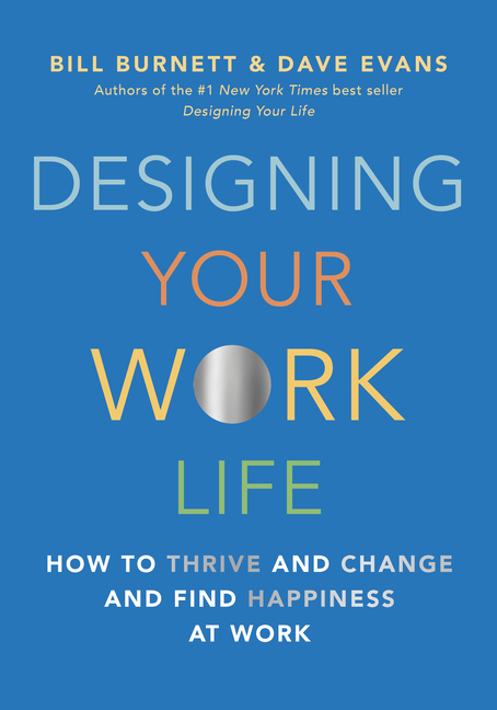 Designing Your Work Life How to Thrive and Change and Find Happiness at Work