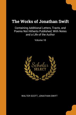 Works of Jonathan Swift: Containing Additional Letters, Tracts, and Poems Not Hitherto Published; Wi