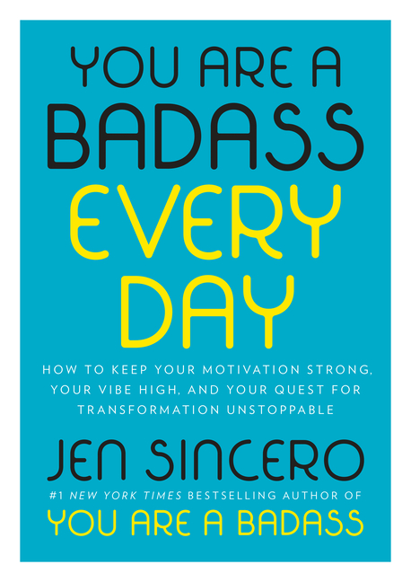 You Are a Badass Every Day: How to Keep Your Motivation Strong, Your Vibe High, and Your Quest for T