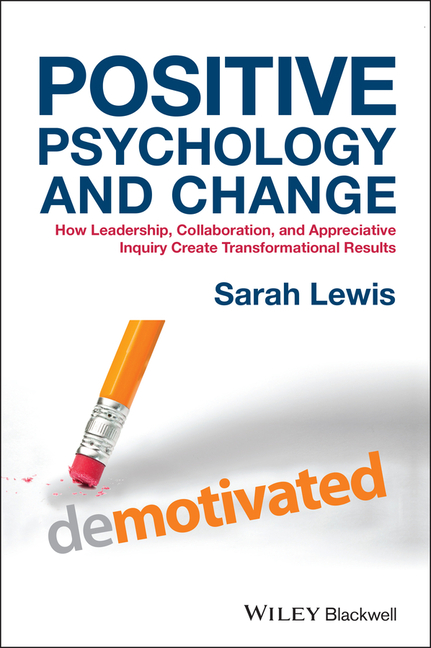 Positive Psychology and Change: How Leadership, Collaboration, and Appreciative Inquiry Create Trans