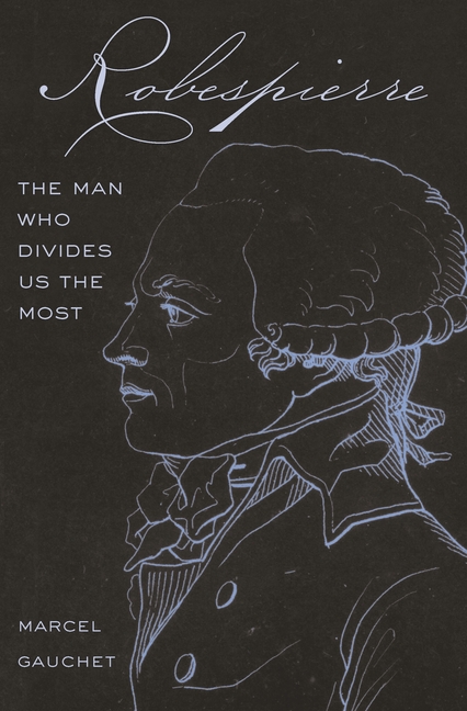  Robespierre: The Man Who Divides Us the Most