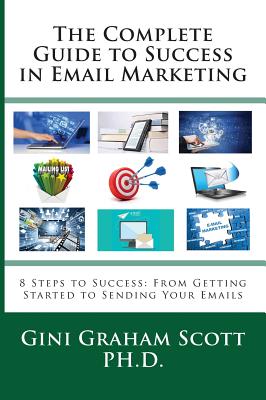 Complete Guide to Success in Email Marketing: 8 Steps to Success: From Getting Started to Sending Yo