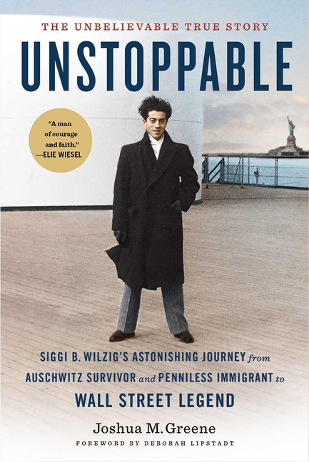 Unstoppable: Siggi B. Wilzig's Astonishing Journey from Auschwitz Survivor and Penniless Immigrant t