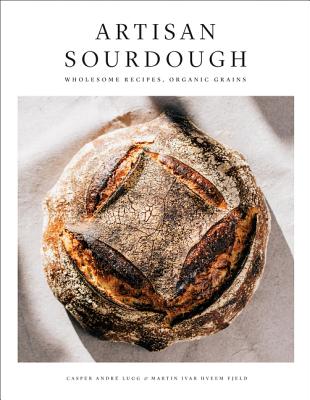  Artisan Sourdough: Wholesome Recipes, Organic Grains