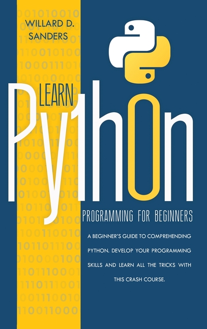  Learn Python Programming for Beginners: a beginner's guide comprehending python.Develop your programming skills and learn all the tricks with this cra