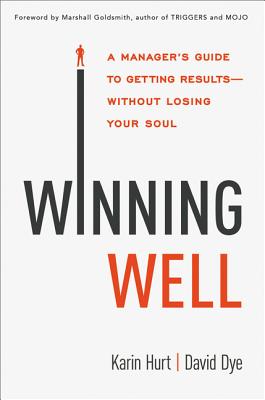 Winning Well A Manager's Guide to Getting Results---Without Losing Your Soul