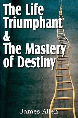 The Life Triumphant & The Mastery of Destiny