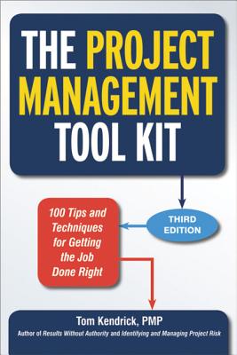 Project Management Tool Kit: 100 Tips and Techniques for Getting the Job Done Right