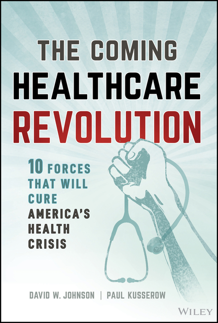 The Coming Healthcare Revolution: 10 Forces That Will Cure America's Health Crisis