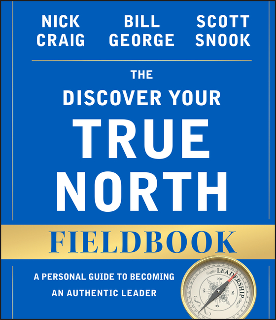 Discover Your True North Fieldbook A Personal Guide to Finding Your Authentic Leadership