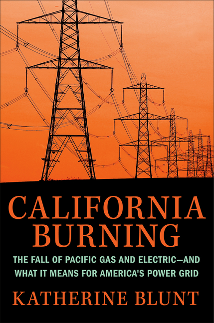 California Burning: The Fall of Pacific Gas and Electric--And What It Means for America's Power Grid