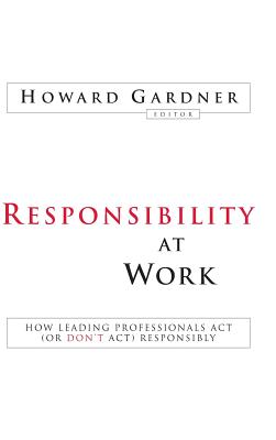 Responsibility at Work: How Leading Professionals ACT (or Don't Act) Responsibly