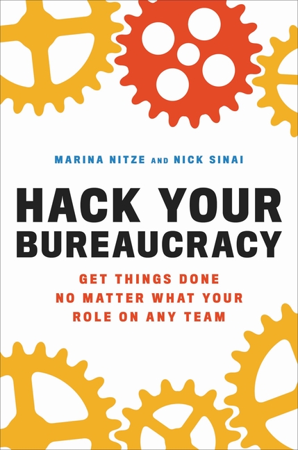 Hack Your Bureaucracy Get Things Done No Matter What Your Role on Any Team