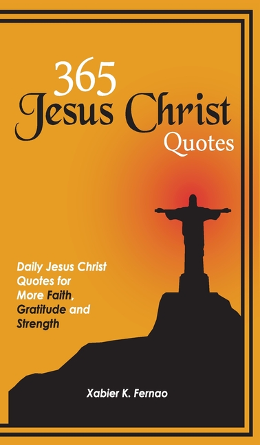  365 Jesus Christ Quotes: Daily Jesus Christ Quotes for More Faith, Gratitude and Strength