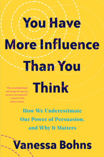  You Have More Influence Than You Think: How We Underestimate Our Powers of Persuasion, and Why It Matters