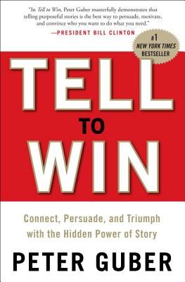  Tell to Win: Connect, Persuade, and Triumph with the Hidden Power of Story