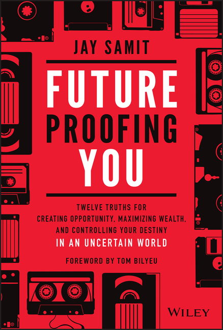 Future-Proofing You: Twelve Truths for Creating Opportunity, Maximizing Wealth, and Controlling Your