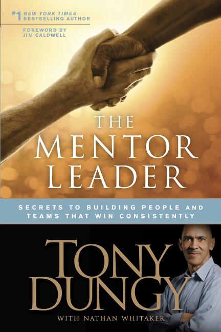 Mentor Leader: Secrets to Building People and Teams That Win Consistently