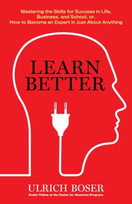 Learn Better: Mastering the Skills for Success in Life, Business, and School, or How to Become an Ex