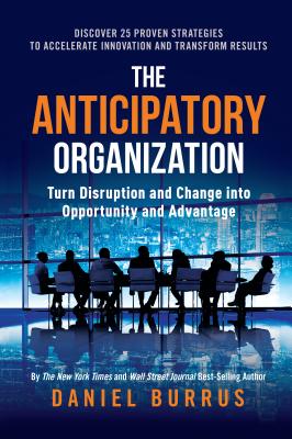 Anticipatory Organization: Turn Disruption and Change Into Opportunity and Advantage