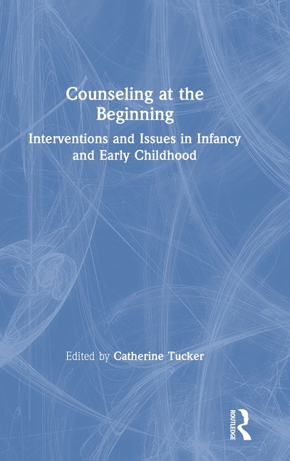 Counseling at the Beginning: Interventions and Issues in Infancy and Early Childhood