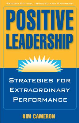  Positive Leadership: Strategies for Extraordinary Performance (Updated, Expanded)