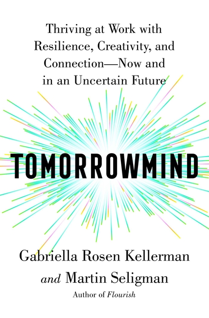  Tomorrowmind: Thriving at Work with Resilience, Creativity, and Connection--Now and in an Uncertain Future