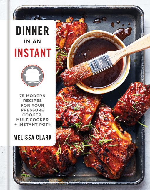 Dinner in an Instant: 75 Modern Recipes for Your Pressure Cooker, Multicooker, and Instant Pot(r) a 