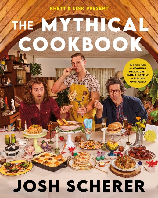 Rhett & Link Present: The Mythical Cookbook: 10 Simple Rules for Cooking Deliciously, Eating Happily, and Living Mythically Hardcover