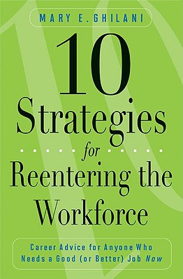 10 Strategies for Reentering the Workforce: Career Advice for Anyone Who Needs a Good (or Better) Jo