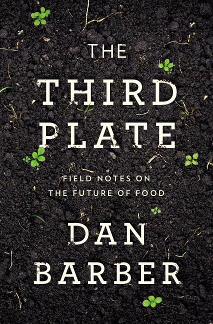 Third Plate: Field Notes on the Future of Food