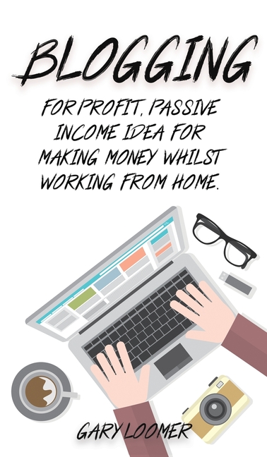 Blogging For profit, passive income idea for making money whilst working from Home