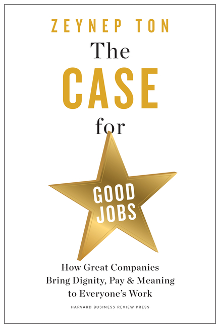 Case for Good Jobs: How Great Companies Bring Dignity, Pay, and Meaning to Everyone's Work