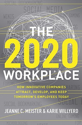 2020 Workplace: How Innovative Companies Attract, Develop, and Keep Tomorrow's Employees Today