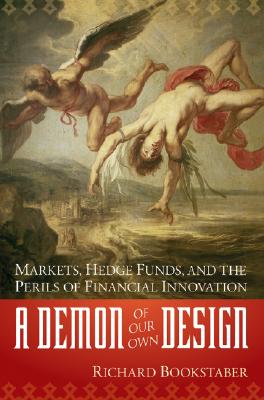 Demon of Our Own Design: Markets, Hedge Funds, and the Perils of Financial Innovation