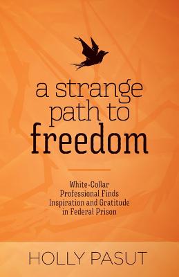 Strange Path to Freedom: White-Collar Professional Finds Inspiration and Gratitude in Federal Prison