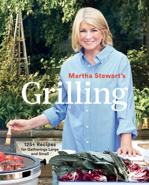  Martha Stewart's Grilling: 125+ Recipes for Gatherings Large and Small: A Cookbook