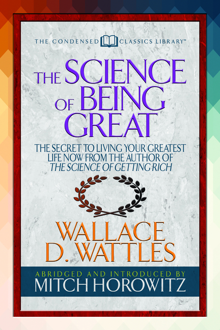 Science of Being Great (Condensed Classics): The Secret to Living Your Greatest Life Now from the Au