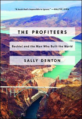 Profiteers Bechtel and the Men Who Built the World