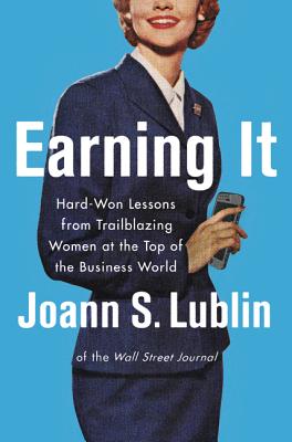 Earning It: Hard-Won Lessons from Trailblazing Women at the Top of the Business World